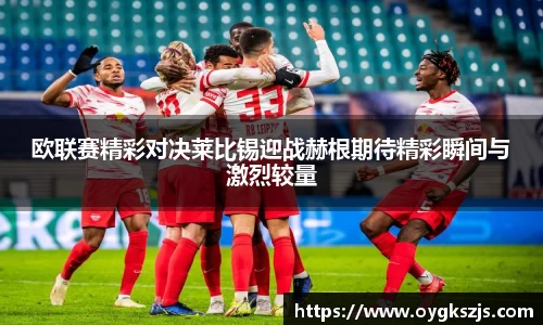 欧联赛精彩对决莱比锡迎战赫根期待精彩瞬间与激烈较量