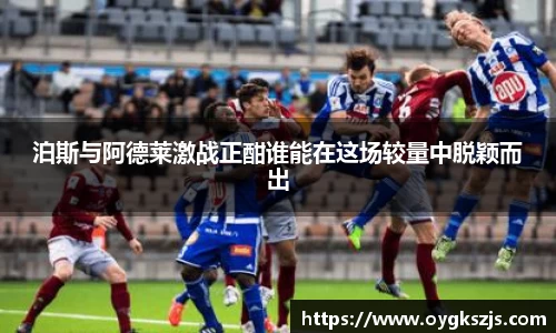 泊斯与阿德莱激战正酣谁能在这场较量中脱颖而出