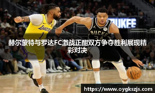 赫尔蒙特与罗达FC激战正酣双方争夺胜利展现精彩对决