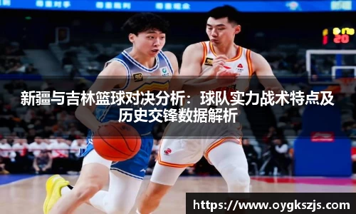 新疆与吉林篮球对决分析：球队实力战术特点及历史交锋数据解析